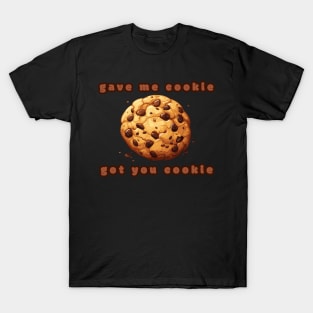 Gave me cookie,got you cookie T-Shirt